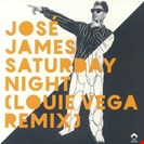 James, Jose Saturday Night (Louie Vega Remix) Vega Records