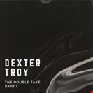 Dexter Troy [P1] The Double Take - Part 1 Black Pattern Records